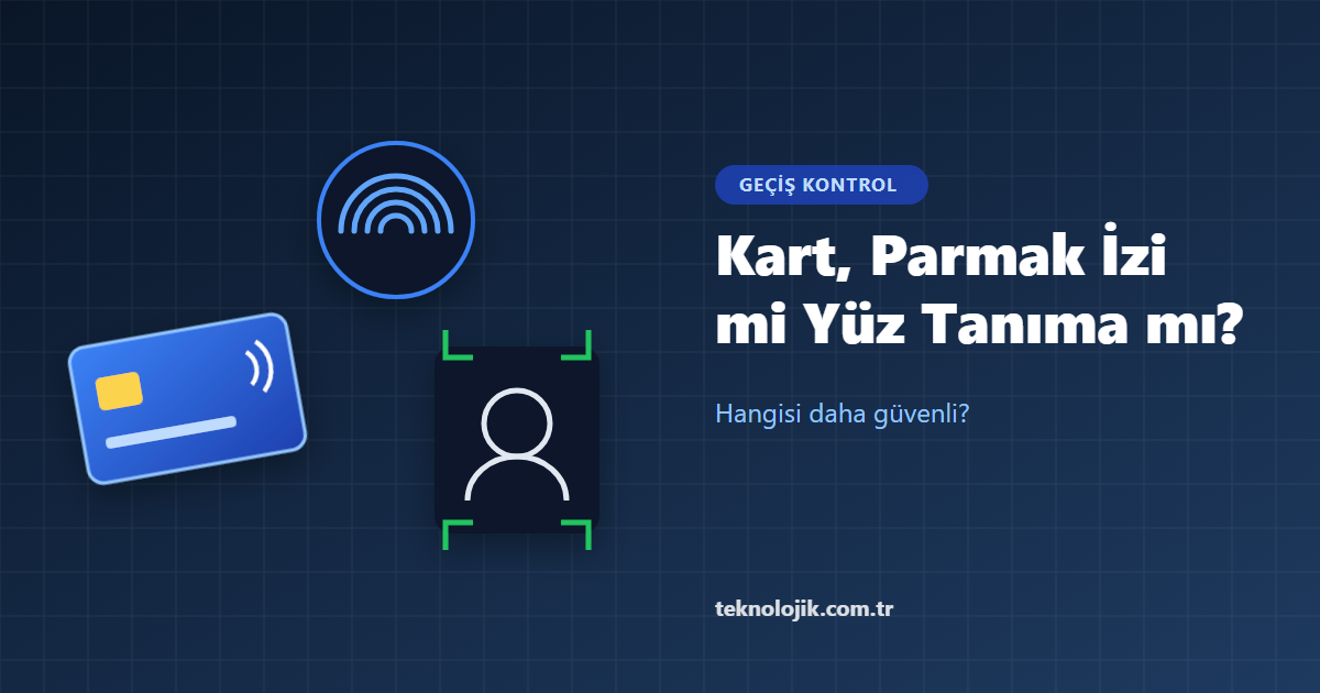 Kartlı Geçiş vs Parmak İzi vs Yüz Tanıma: Hangisi Daha Güvenli?