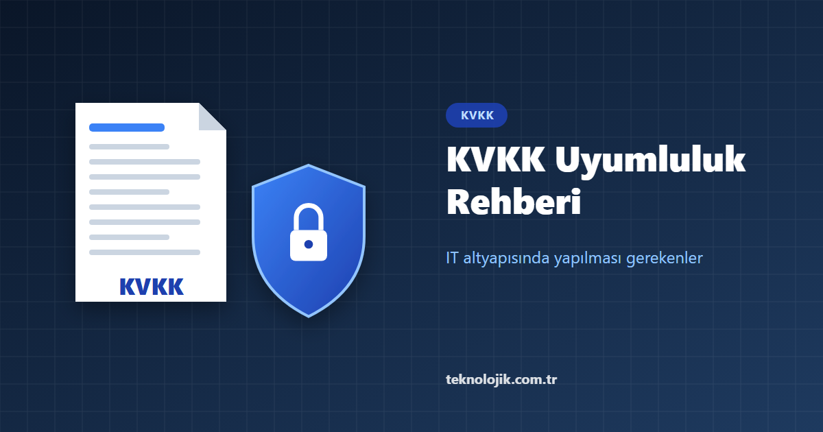 KVKK Uyumluluk Rehberi: IT Altyapısında Yapılması Gerekenler
