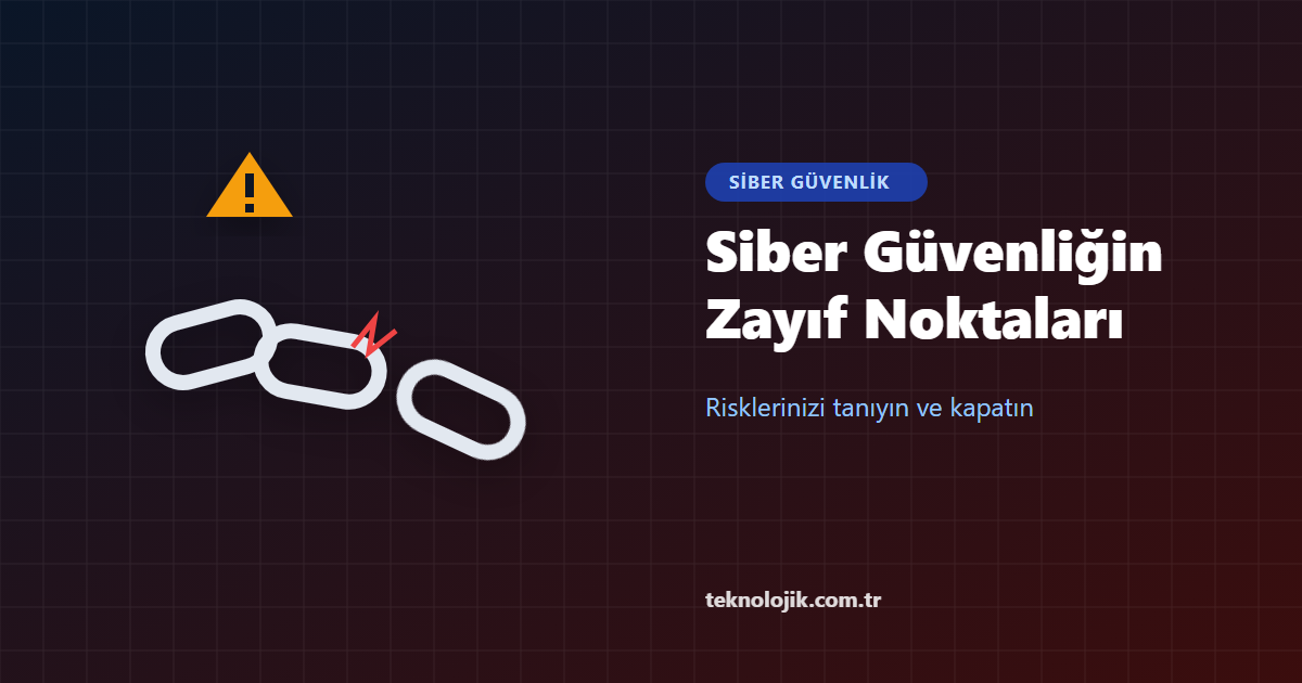 Siber Güvenliğin Zayıf Noktaları